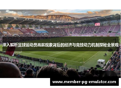 深入解析足球运动员高薪现象背后的经济与竞技动力机制探秘全景观