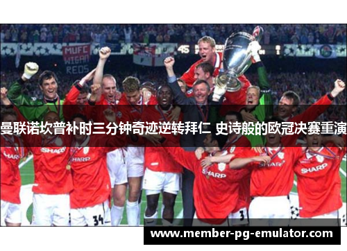 曼联诺坎普补时三分钟奇迹逆转拜仁 史诗般的欧冠决赛重演